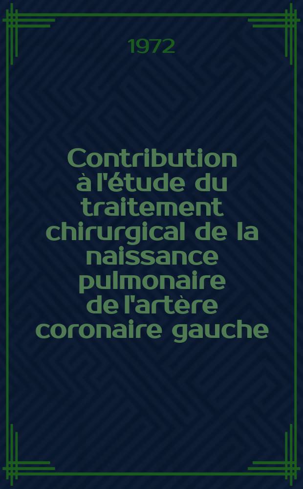 Contribution à l'étude du traitement chirurgical de la naissance pulmonaire de l'artère coronaire gauche : Thèse ..
