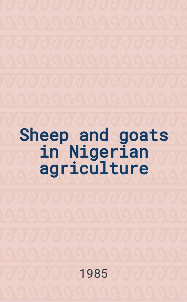 Sheep and goats in Nigerian agriculture : Structure of small ruminant production in S. W. Nigeria a. improvement possibilities