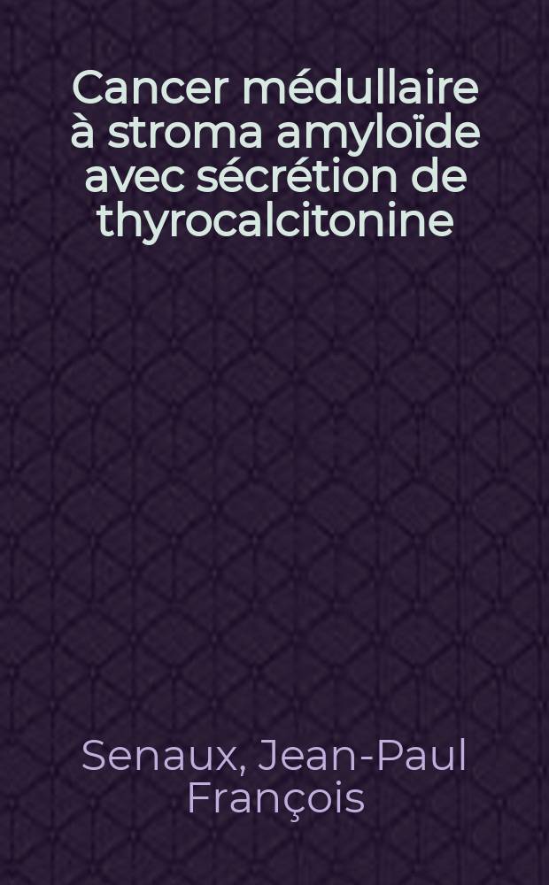 Cancer médullaire à stroma amyloïde avec sécrétion de thyrocalcitonine : Est-il l'expression d'une dysplasie génétique? : Thèse ..