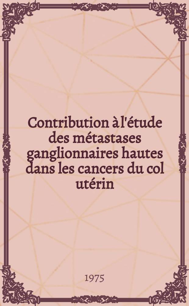 Contribution à l'étude des métastases ganglionnaires hautes dans les cancers du col utérin : À propos de 12 observations : Thèse