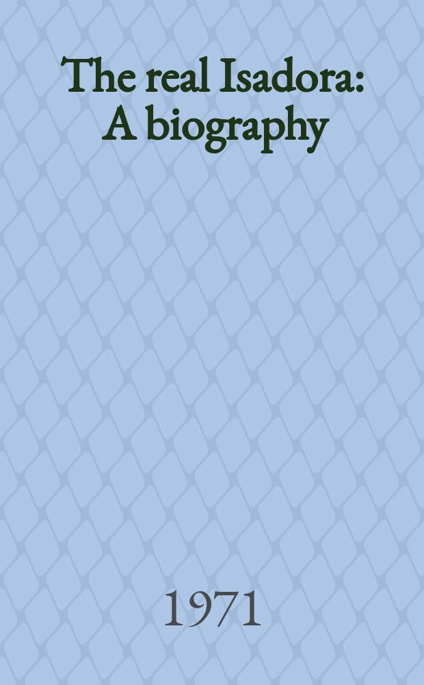 The real Isadora : A biography