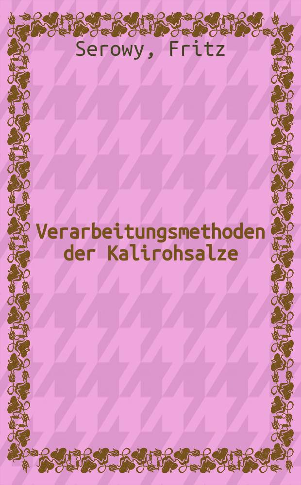 Verarbeitungsmethoden der Kalirohsalze : Einf&uuml;hrung und &Uuml;berblick