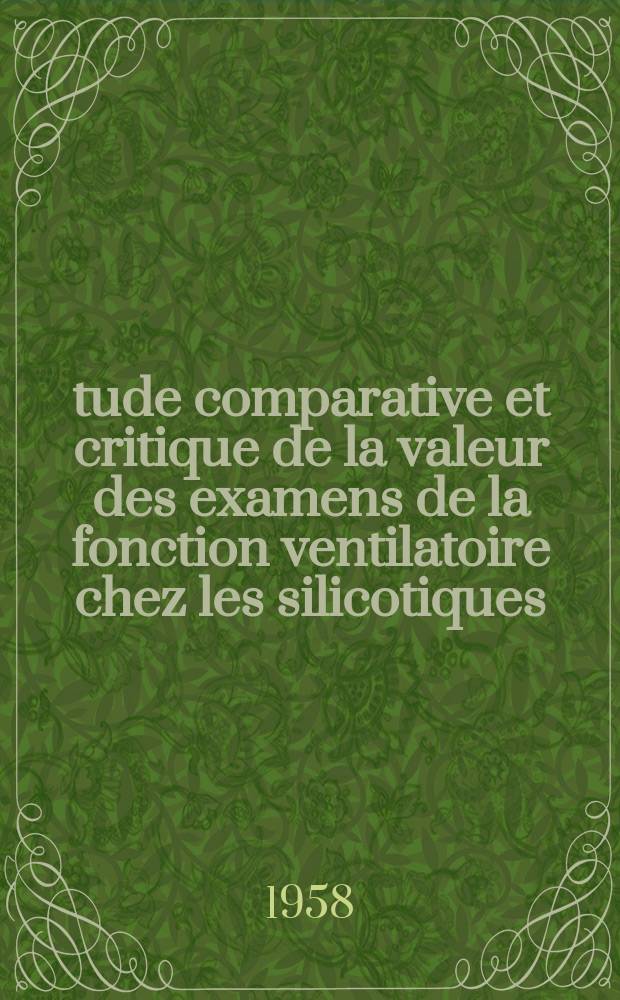 Étude comparative et critique de la valeur des examens de la fonction ventilatoire chez les silicotiques : Thèse pour le doctorat en méd. (diplôme d'État)