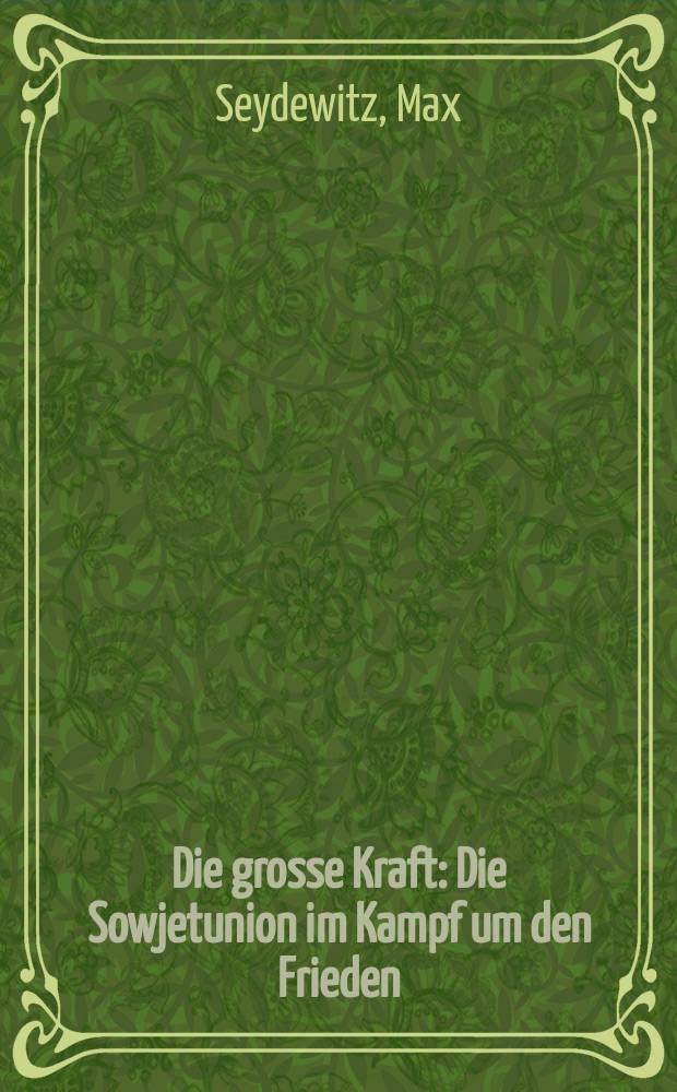 Die grosse Kraft : Die Sowjetunion im Kampf um den Frieden