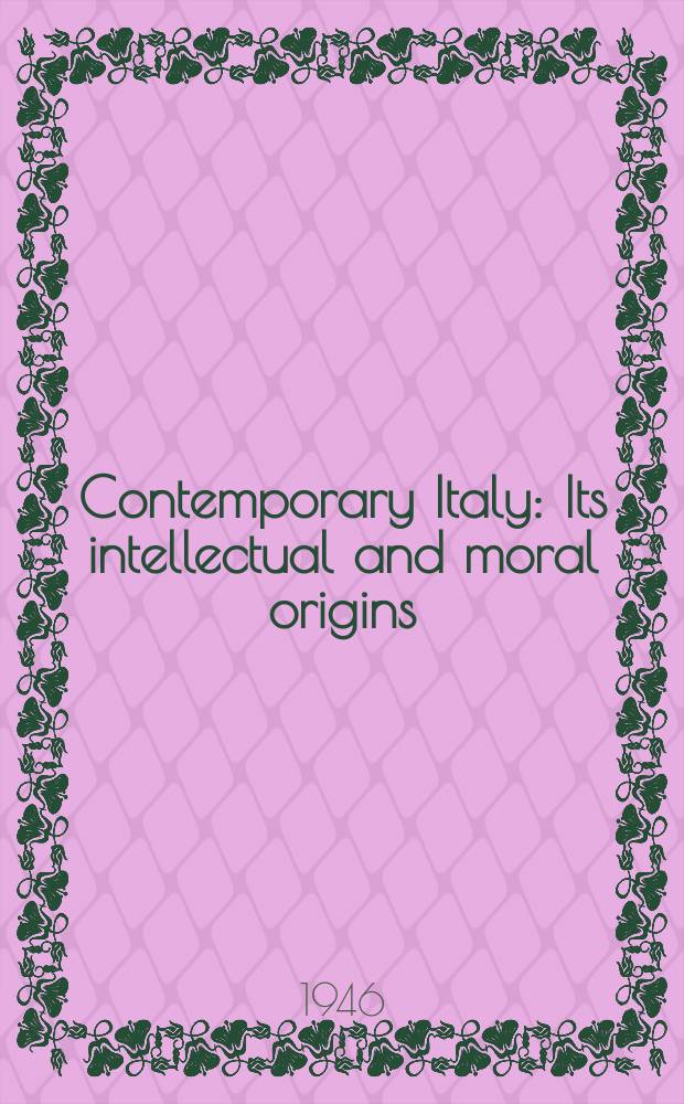 Contemporary Italy : Its intellectual and moral origins