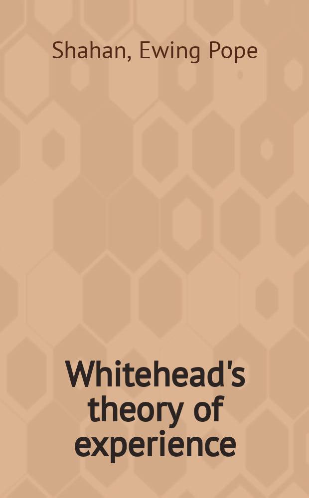 Whitehead's theory of experience : Submitted in partial fulfillment of the requirements for the degree of doctor of philosophy ..., Columbia Univ