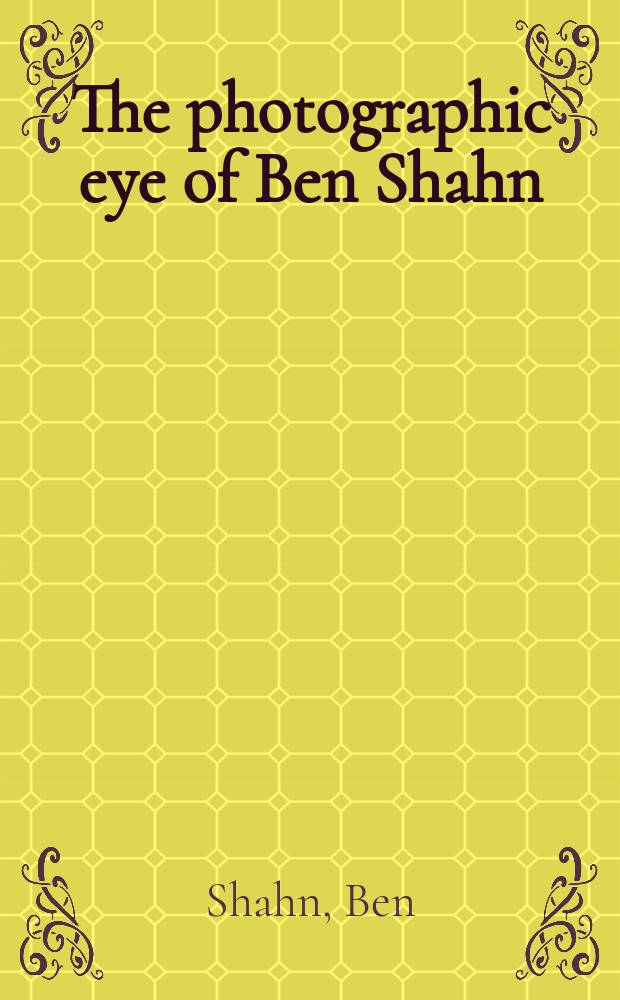 The photographic eye of Ben Shahn : A photoalbum