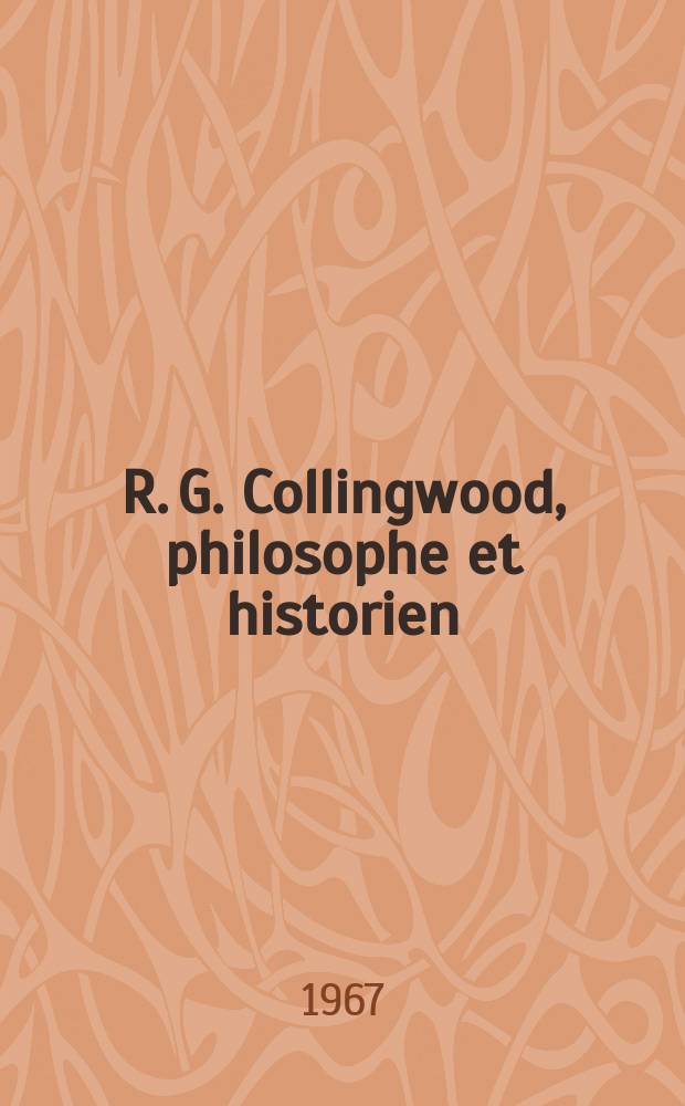 R. G. Collingwood, philosophe et historien : Thèse ..