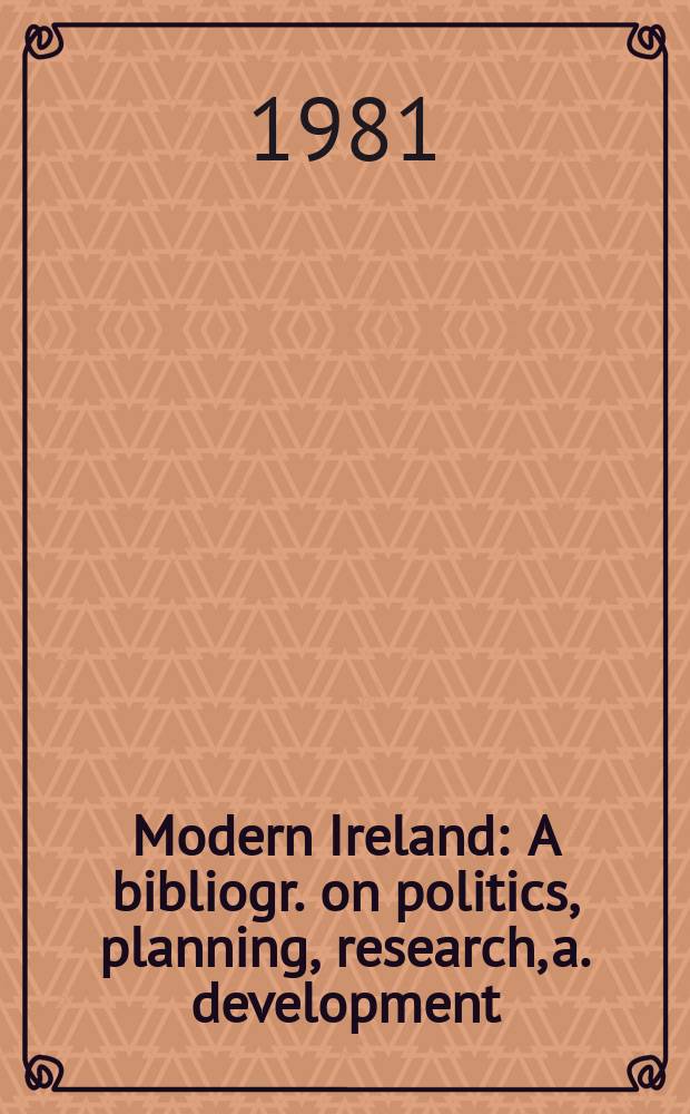Modern Ireland : A bibliogr. on politics, planning, research, a. development