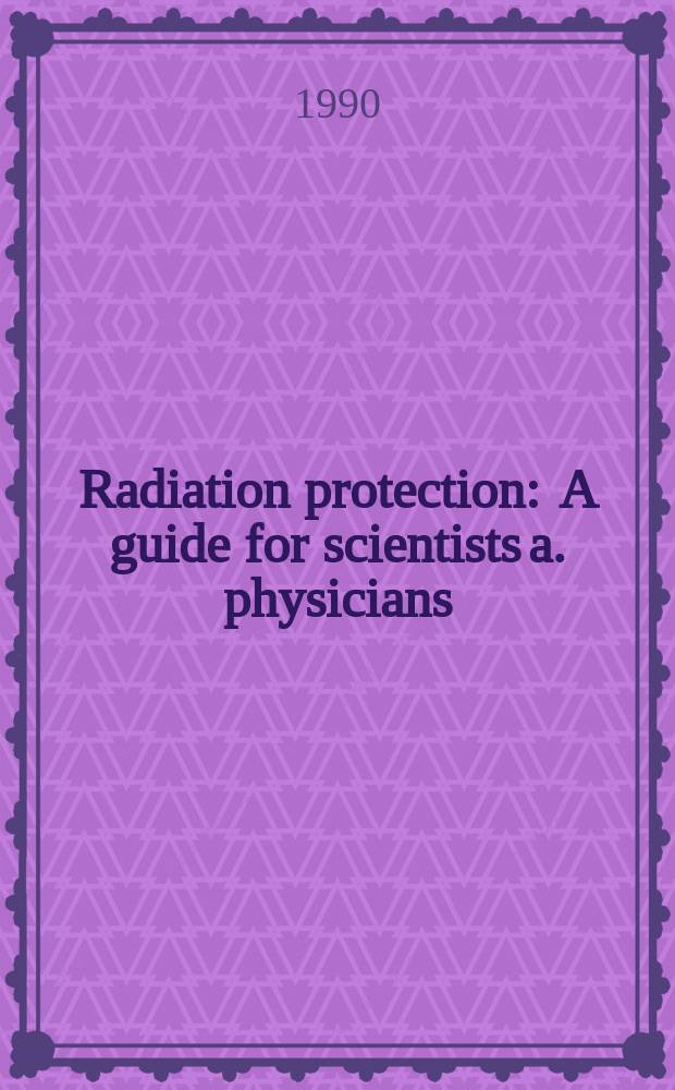 Radiation protection : A guide for scientists a. physicians