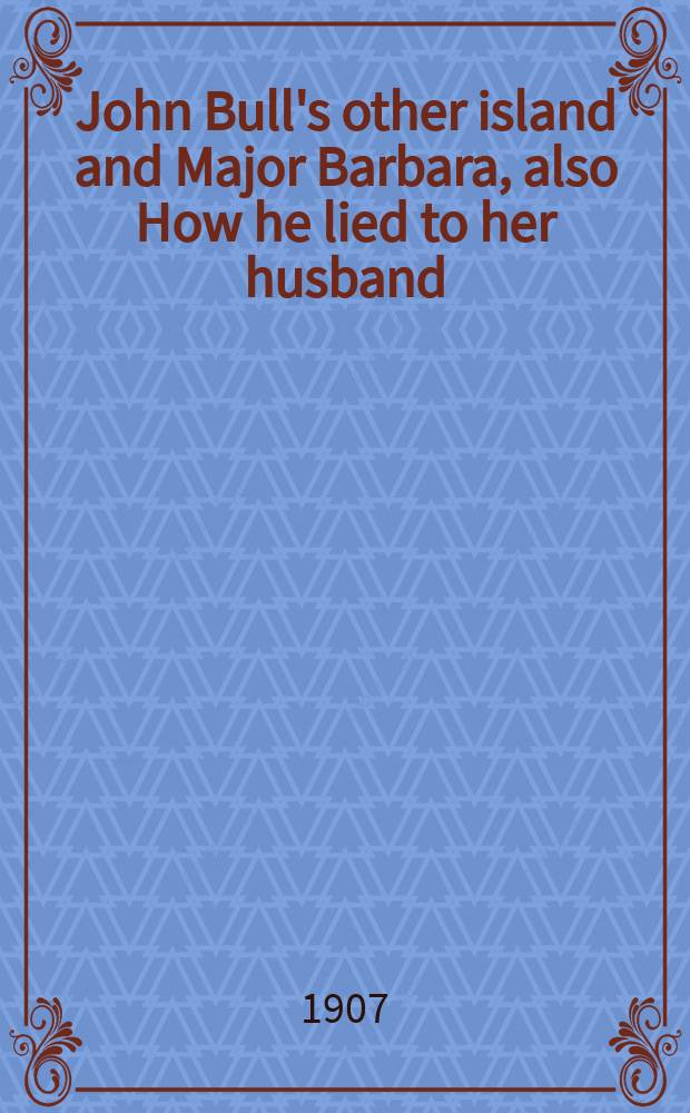 John Bull's other island and Major Barbara, also How he lied to her husband