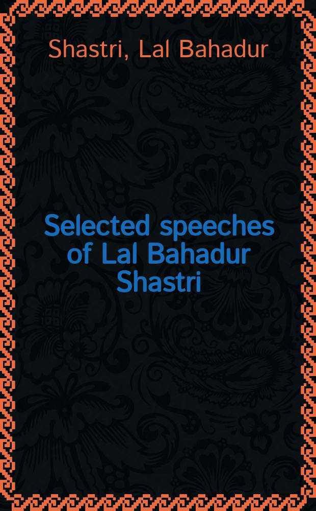 Selected speeches of Lal Bahadur Shastri (June 11, 1964, to January 10, 1966)
