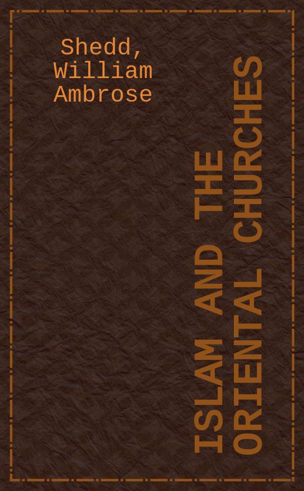 Islam and the Oriental churches : Their hist. relations : Students' lectures on missions Princeton theol. seminary 1902-3
