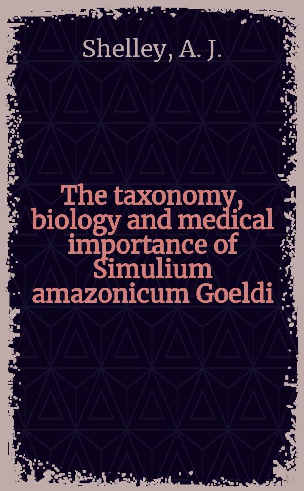 The taxonomy, biology and medical importance of Simulium amazonicum Goeldi (Diptera: Simuliidae), with a review of related species