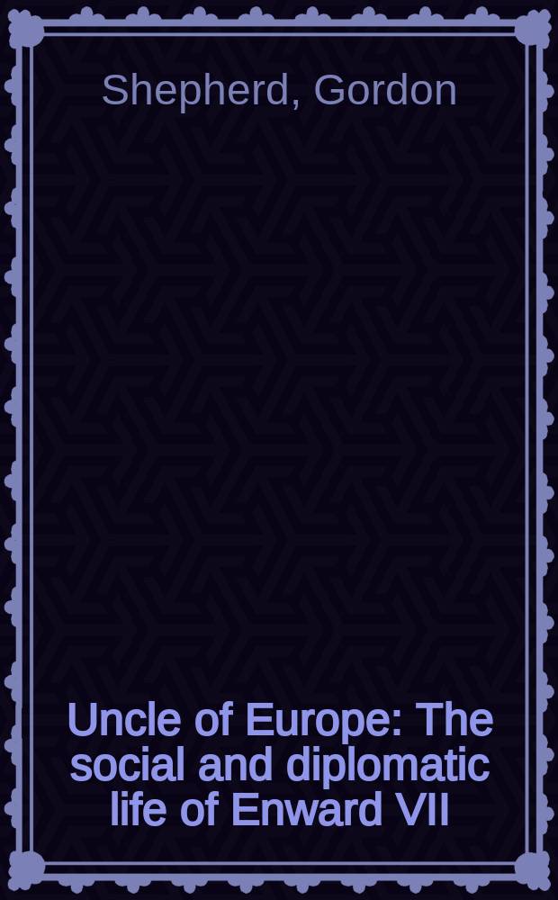 Uncle of Europe : The social and diplomatic life of Enward VII
