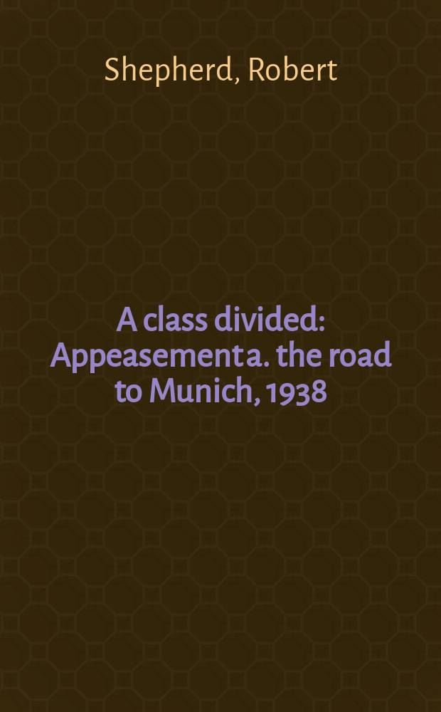 A class divided : Appeasement a. the road to Munich, 1938