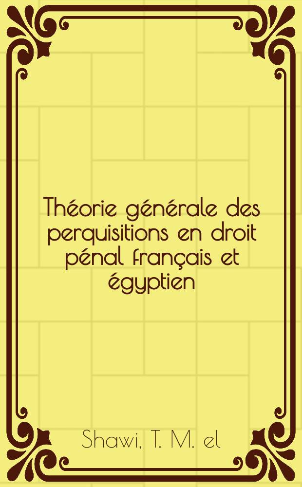 Théorie générale des perquisitions en droit pénal français et égyptien : Thèses pour le doctorat présentées à la Faculté de droit de l'Univ. de Paris dec. 1949