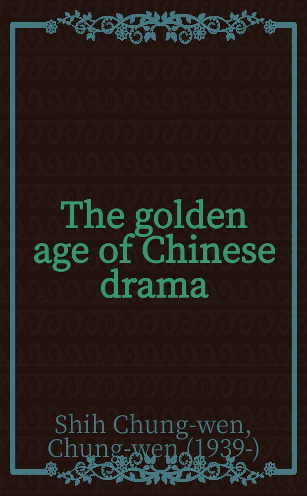 The golden age of Chinese drama : Yüan tsa-chü
