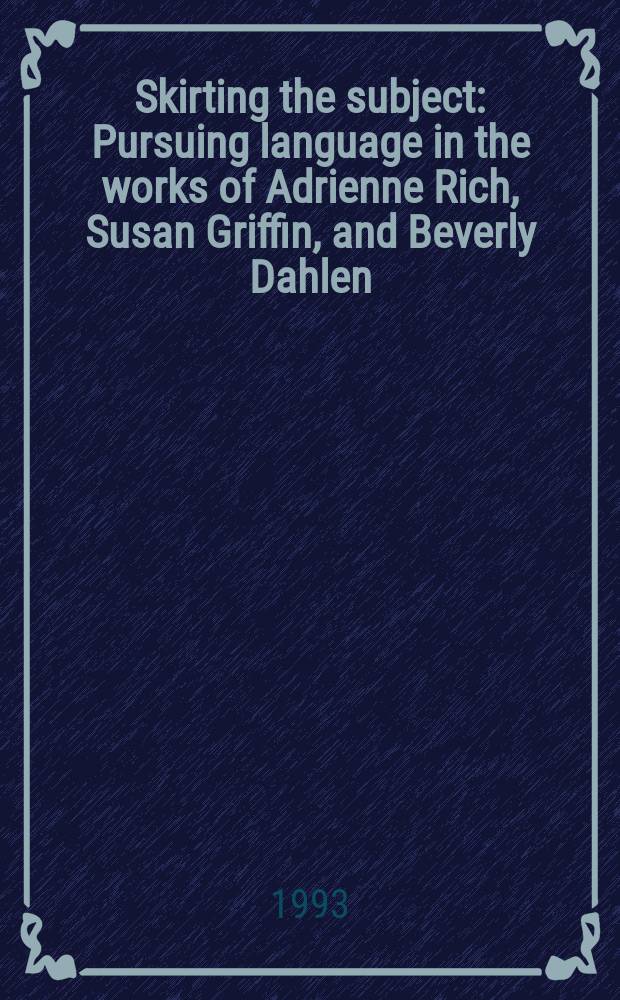 Skirting the subject : Pursuing language in the works of Adrienne Rich, Susan Griffin, and Beverly Dahlen : Diss.