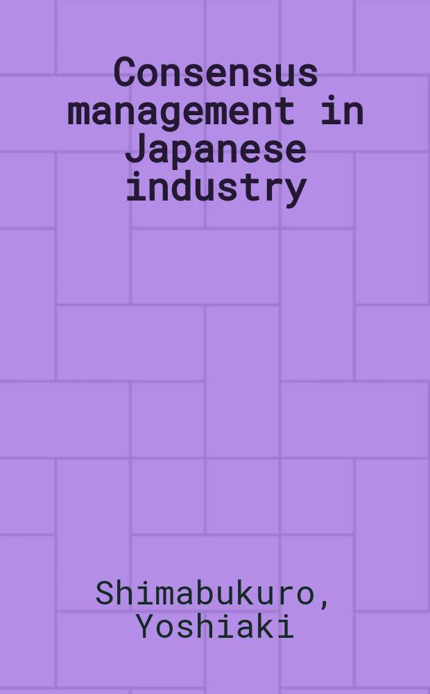 Consensus management in Japanese industry : Its principles a. practices