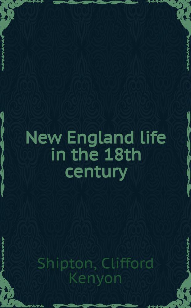 New England life in the 18th century : Representative biographies from Sibley's Harvard graduates