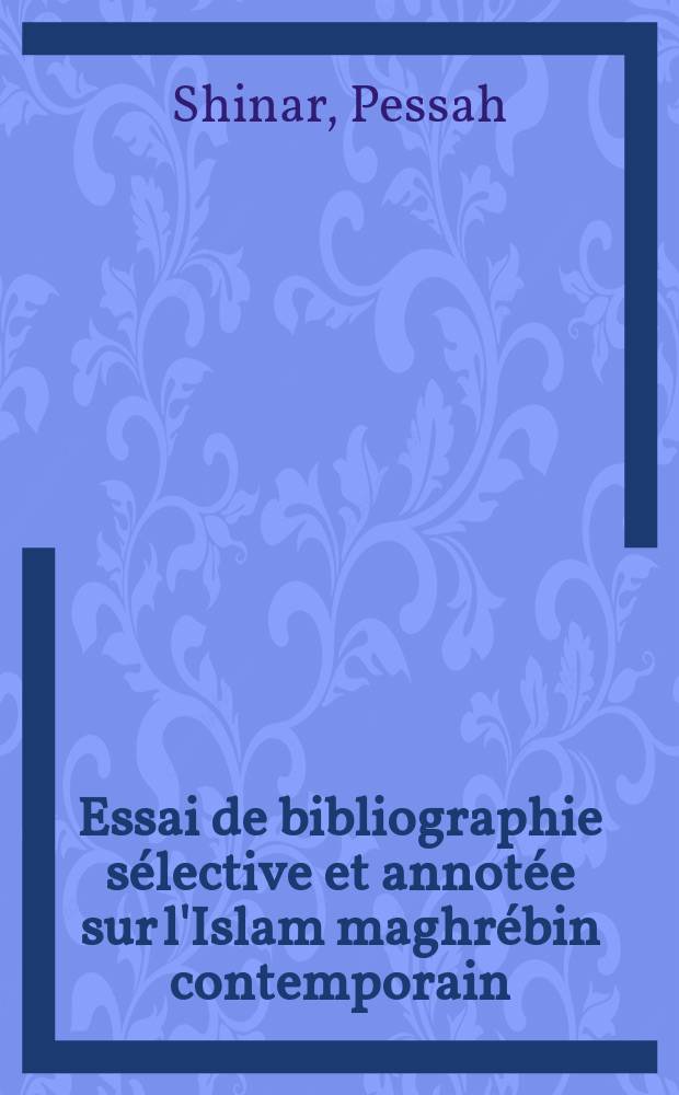 Essai de bibliographie sélective et annotée sur l'Islam maghrébin contemporain : Maroc, Algérie, Tunisie, Libye (1830-1978)