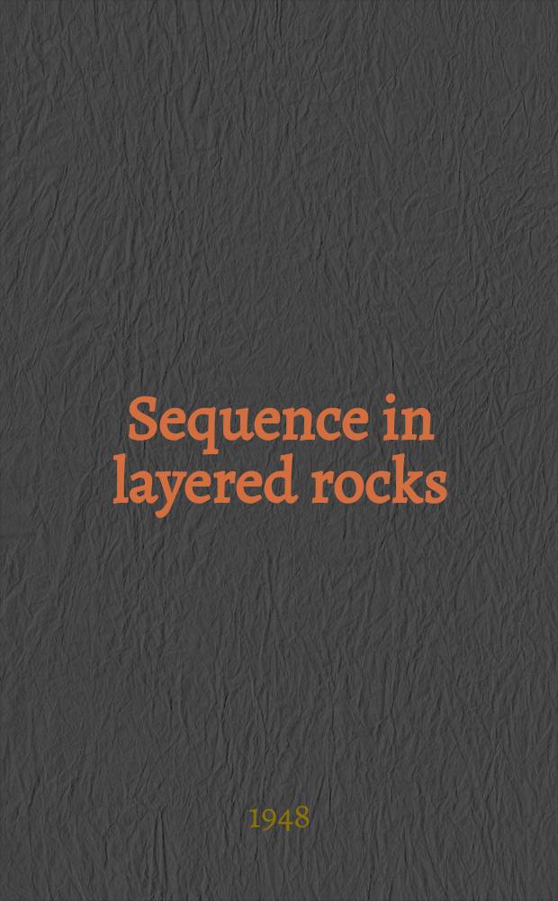 Sequence in layered rocks : A study of features and structures useful for determining top and bottom or order of succession in bedded and tabular rock bodies