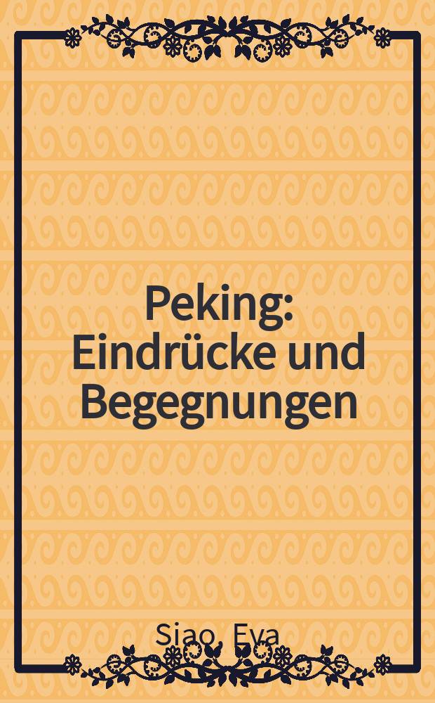 Peking : Eindrücke und Begegnungen