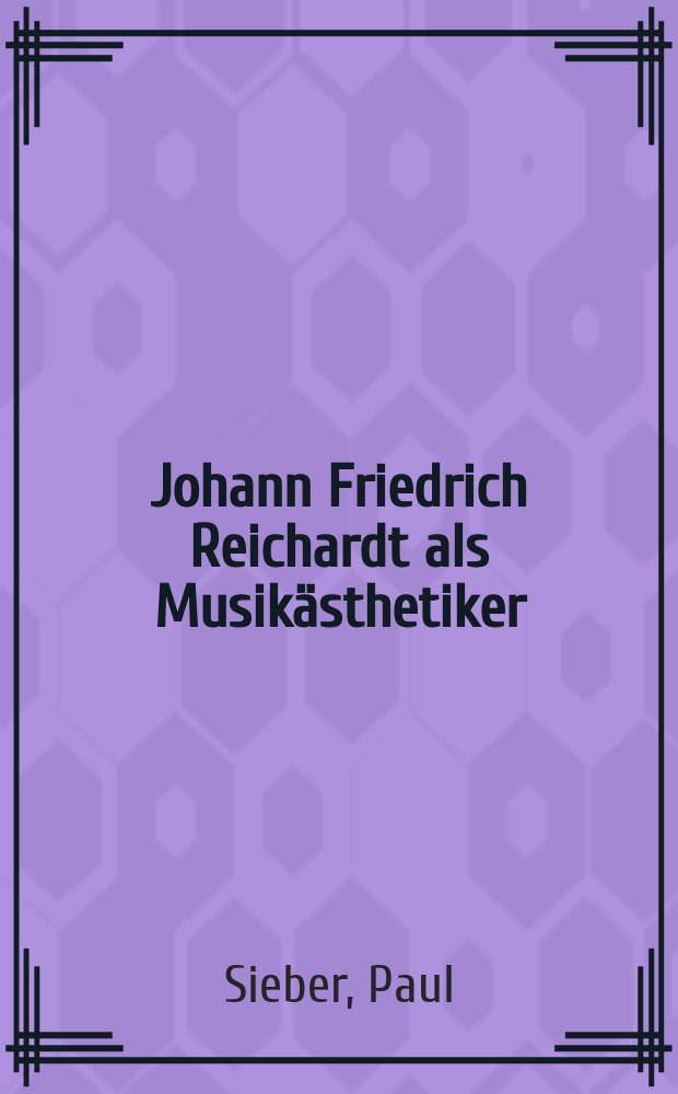 Johann Friedrich Reichardt als Musikästhetiker : Seine Anschauungen über Wesen und Wirkung der Musik : Inaug.-Diss. ... der Philol.-hist. Abt. der Univ. Basel