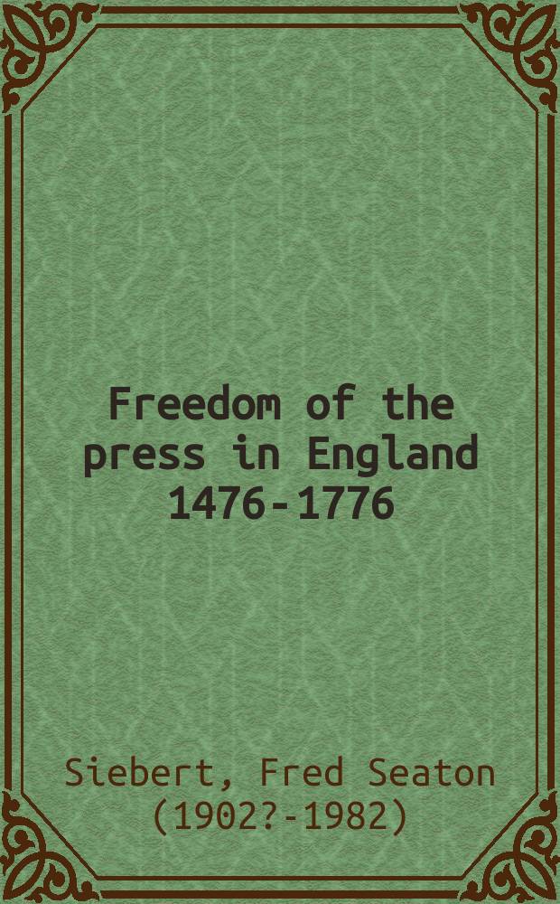 Freedom of the press in England 1476-1776 : The rise and decline of government controls