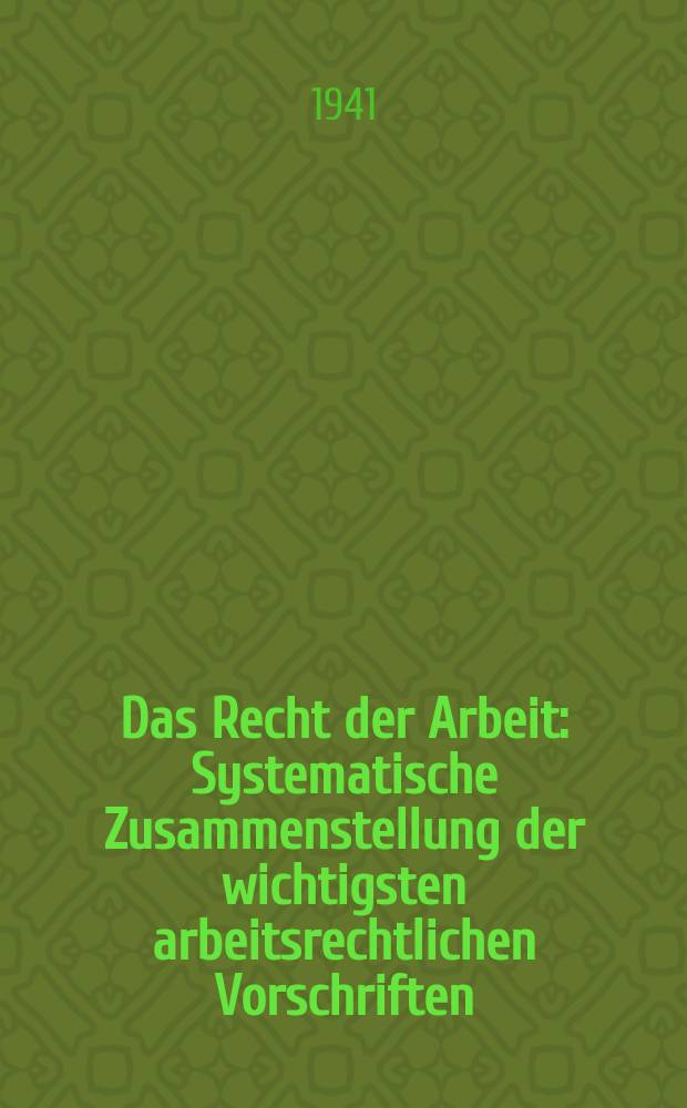 Das Recht der Arbeit : Systematische Zusammenstellung der wichtigsten arbeitsrechtlichen Vorschriften