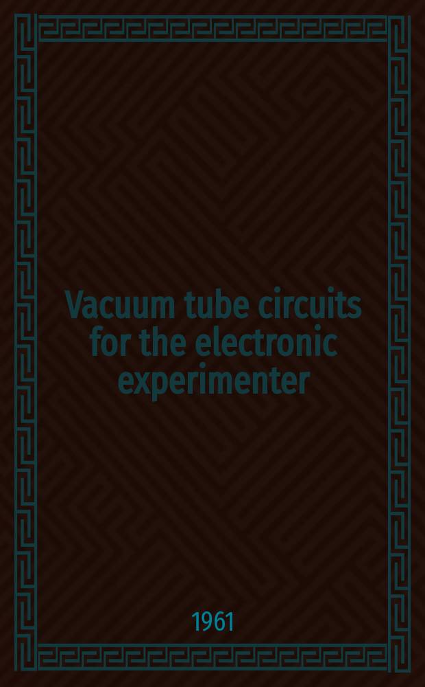 Vacuum tube circuits for the electronic experimenter