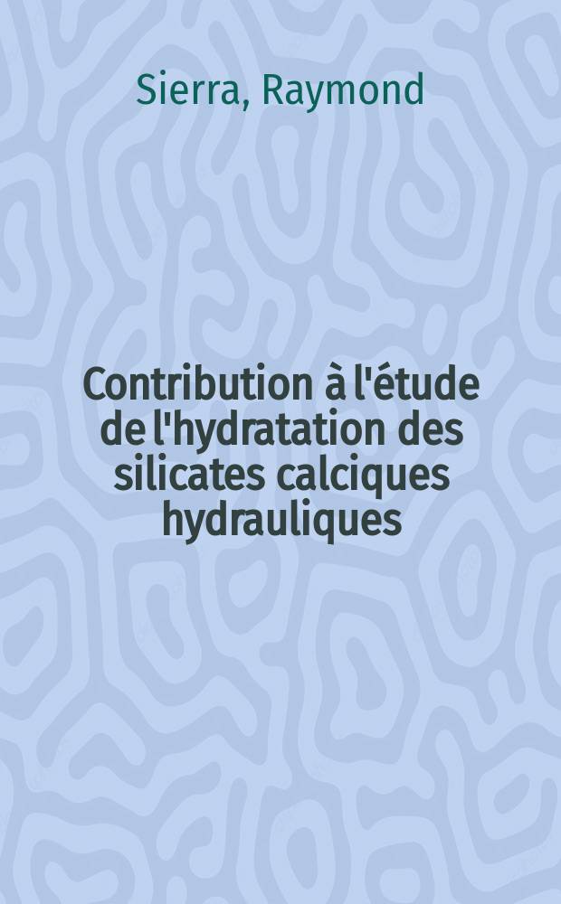 Contribution à l'étude de l'hydratation des silicates calciques hydrauliques : Thèse prés. à I'Univ. de Rennes ..