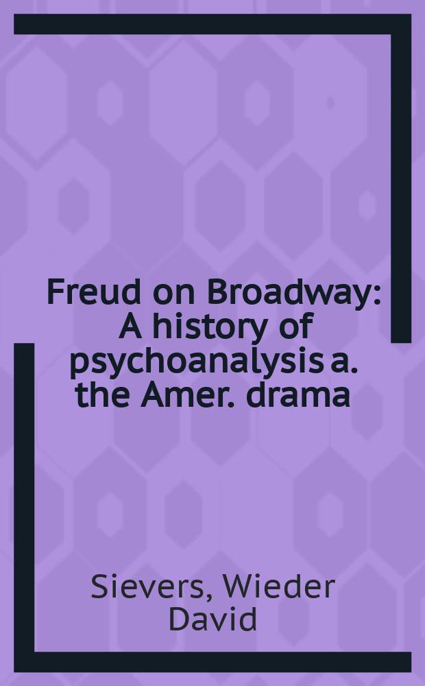 Freud on Broadway : A history of psychoanalysis a. the Amer. drama