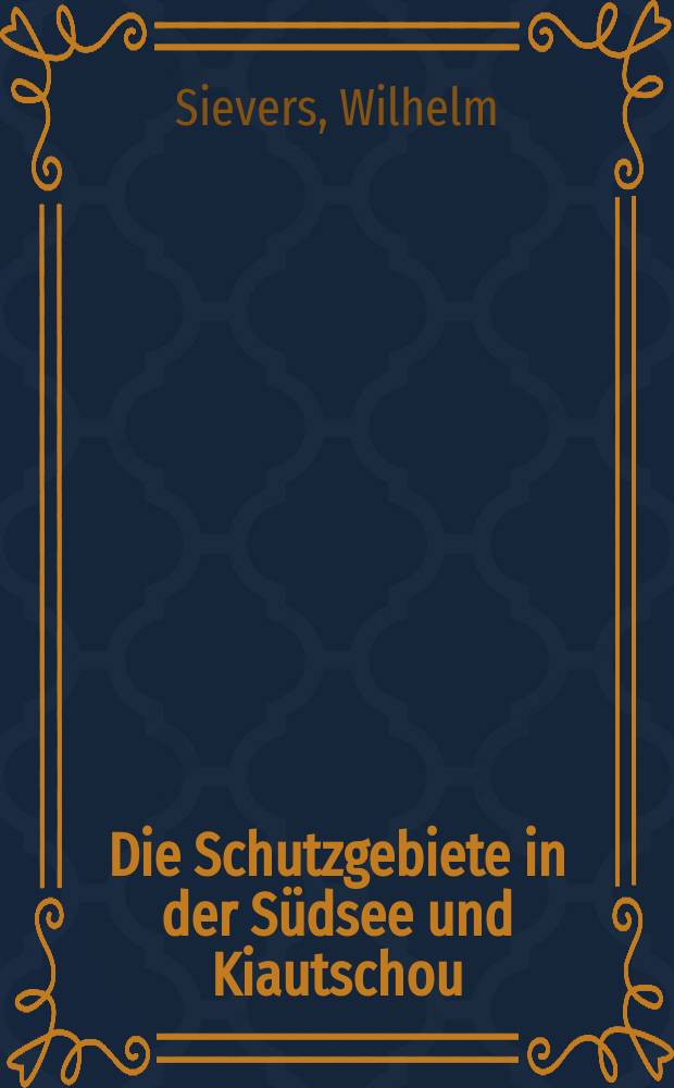 Die Schutzgebiete in der Südsee und Kiautschou