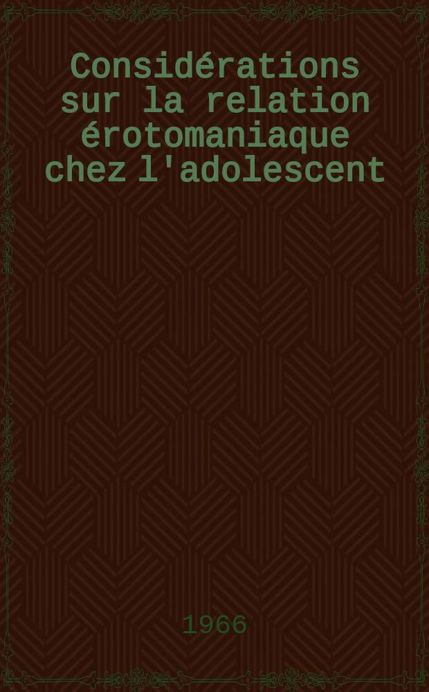 Considérations sur la relation érotomaniaque chez l'adolescent : Thèse ..