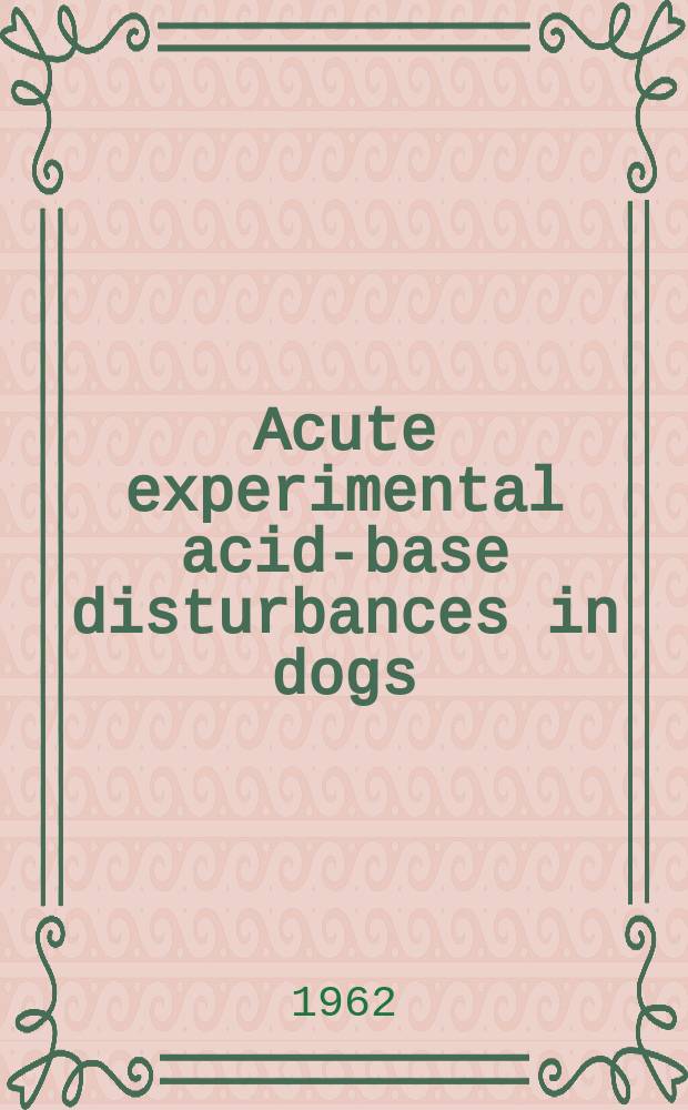 Acute experimental acid-base disturbances in dogs : An investigation of the acid-base and electrolyte content of blood and urine