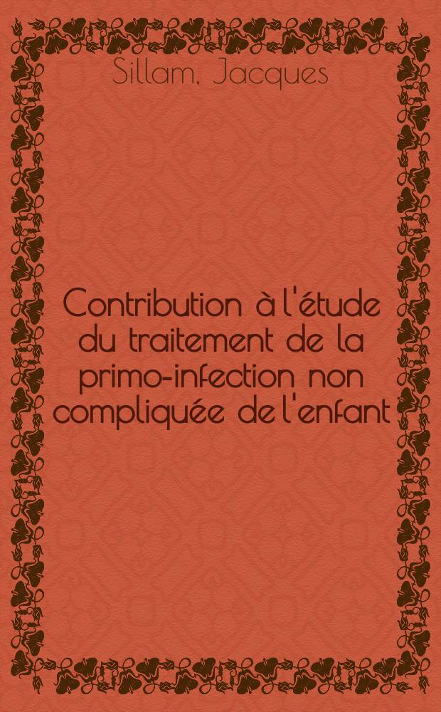 Contribution à l'étude du traitement de la primo-infection non compliquée de l'enfant : Thèse ..