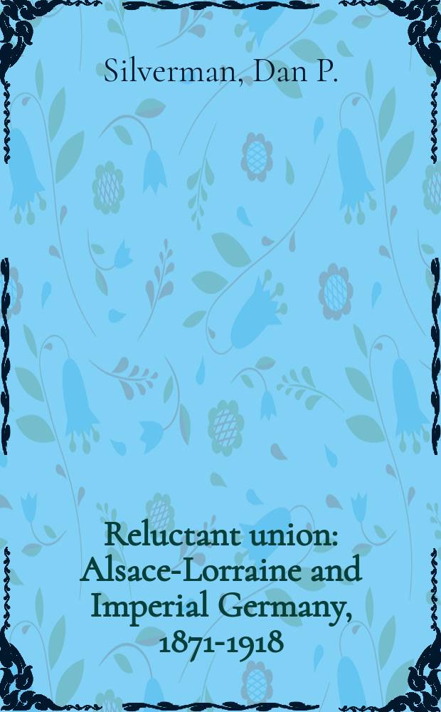 Reluctant union : Alsace-Lorraine and Imperial Germany, 1871-1918