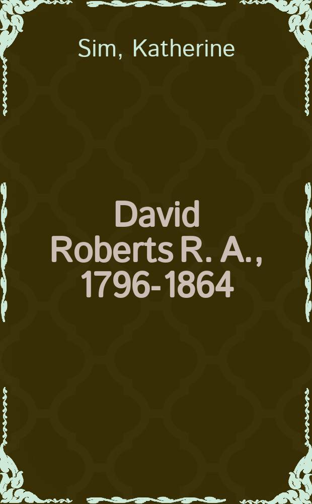 David Roberts R. A., 1796-1864 : A biography