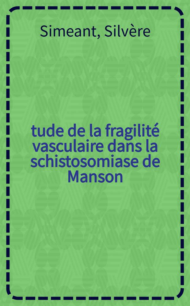 Étude de la fragilité vasculaire dans la schistosomiase de Manson : Thèse ..