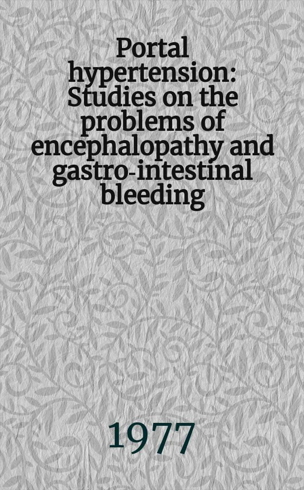 Portal hypertension : Studies on the problems of encephalopathy and gastro-intestinal bleeding : Diss.