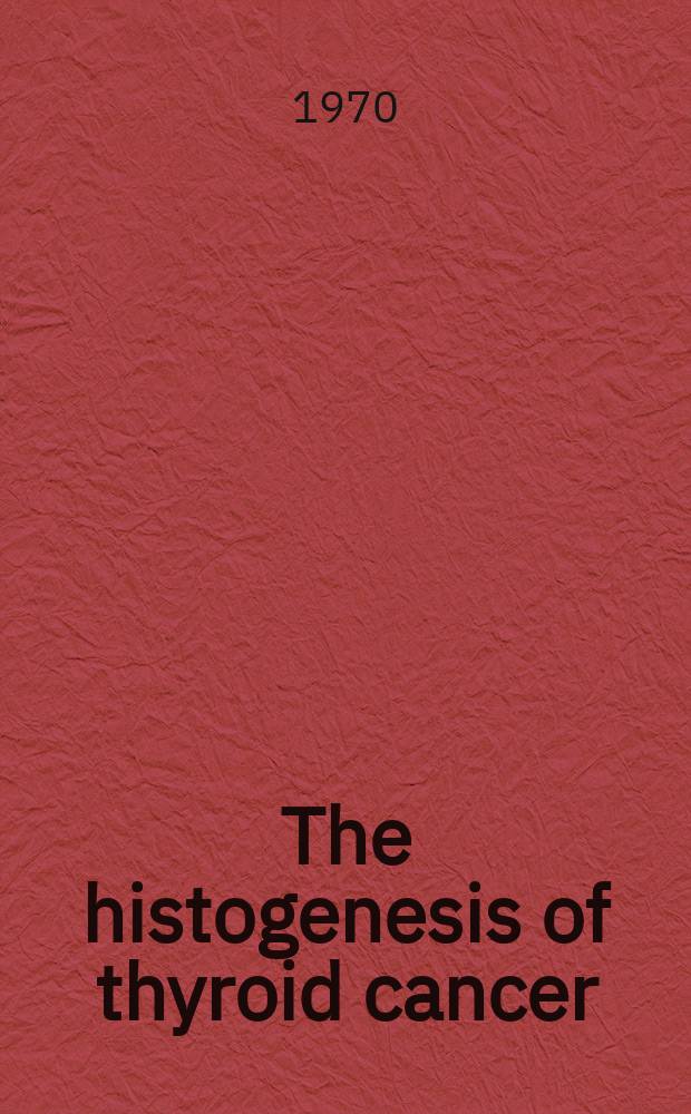 The histogenesis of thyroid cancer