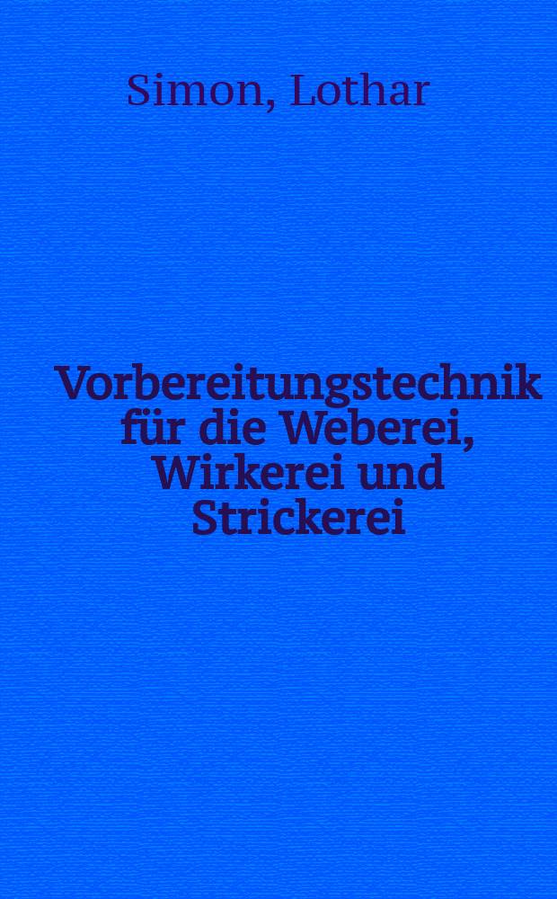 Vorbereitungstechnik für die Weberei, Wirkerei und Strickerei : Lehrbuch fü die Ausbildung an Univ. u. Hochsch