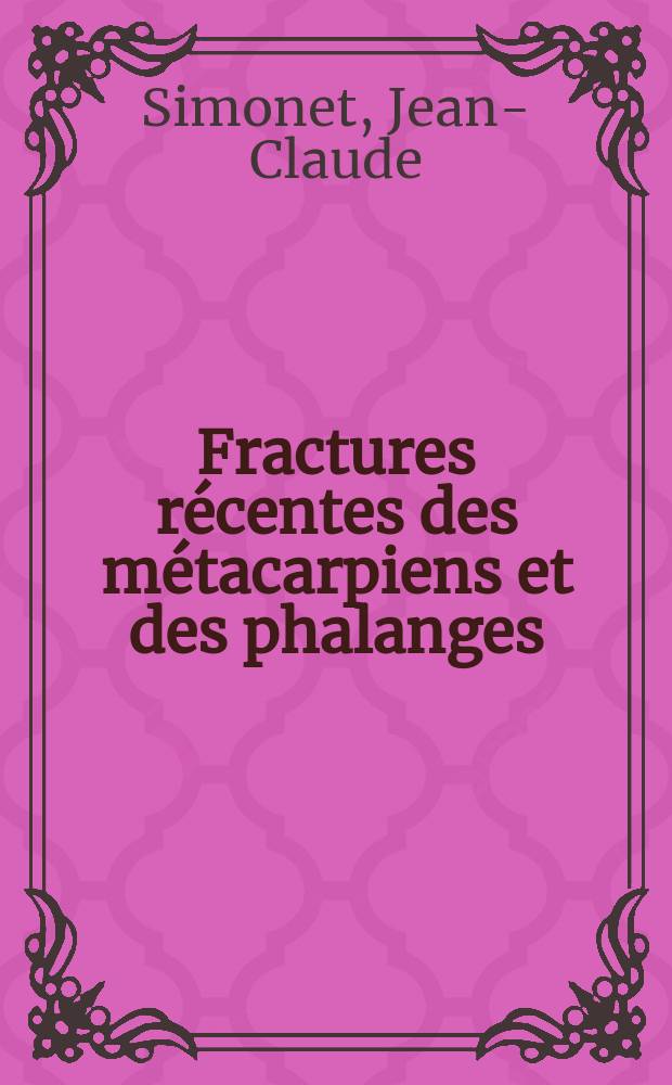 Fractures r&eacute;centes des m&eacute;tacarpiens et des phalanges : (Base du 1-er m&eacute;tacarpien exclue) : &Agrave; propos de 146 observations : Th&egrave;se ..
