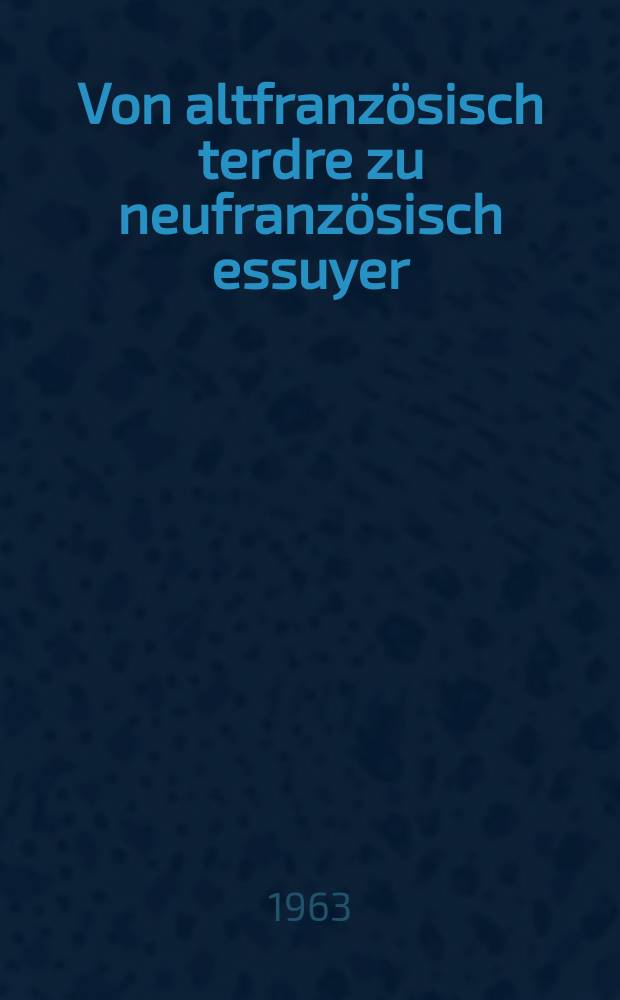 Von altfranz&ouml;sisch terdre zu neufranz&ouml;sisch essuyer : Zur Bezeichnungsgeschichte eines Begriffs im Galloroman (mit Ausblick auf die &uuml;brige Romania) : Inaug.-Diss. ... der Univ. K&ouml;ln
