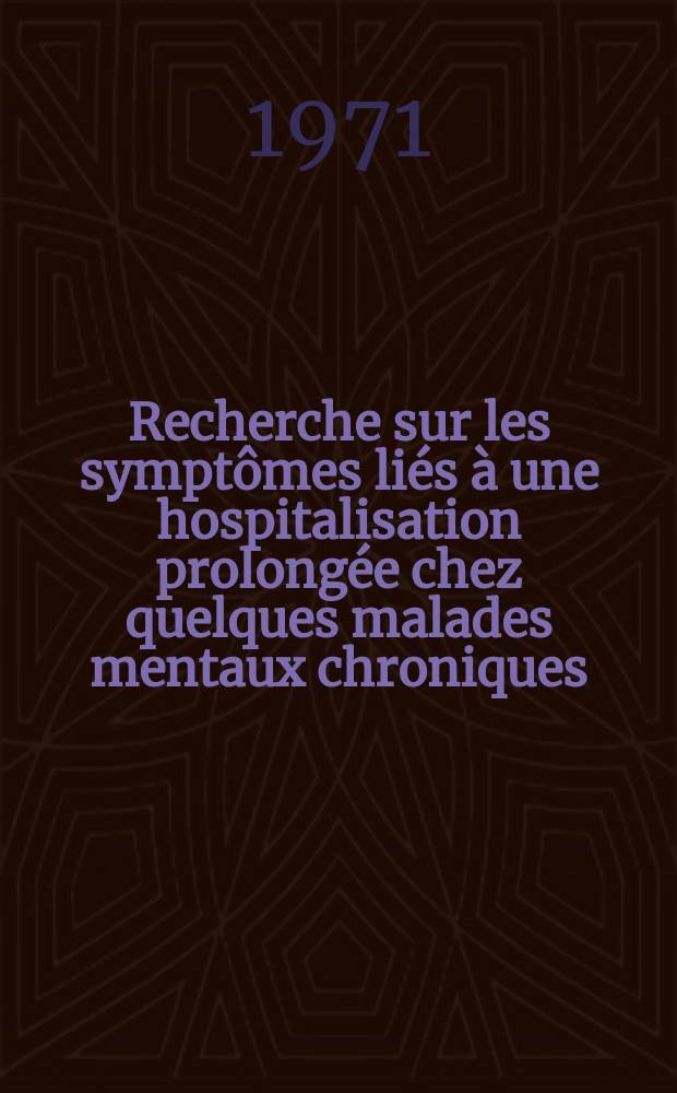 Recherche sur les symptômes liés à une hospitalisation prolongée chez quelques malades mentaux chroniques : À propos d'une expérience de groupe : Thèse ..