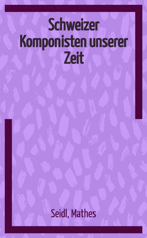 Schweizer Komponisten unserer Zeit = Compositeurs suisses de notre temps : Biographien, Werkverzeichnisse mit Diskographie und Bibliographie