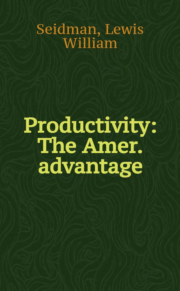 Productivity : The Amer. advantage : How 50 U. S. companies are regaining the competitive edge