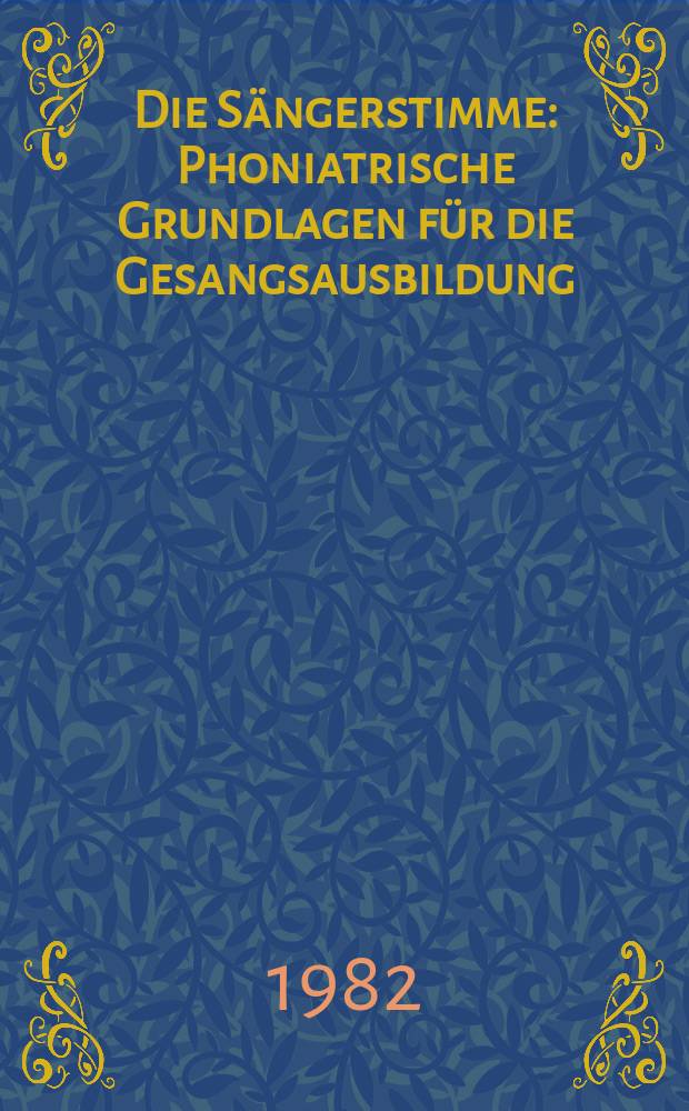 Die Sängerstimme : Phoniatrische Grundlagen für die Gesangsausbildung